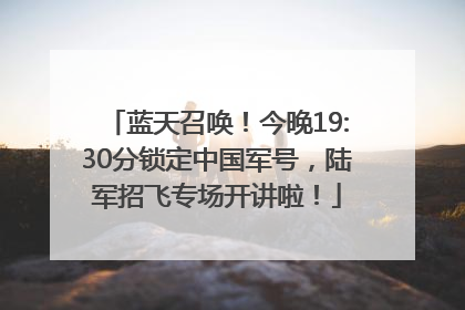 蓝天召唤！今晚19:30分锁定中国军号，陆军招飞专场开讲啦！