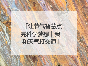 让节气智慧点亮科学梦想｜我和天气打交道