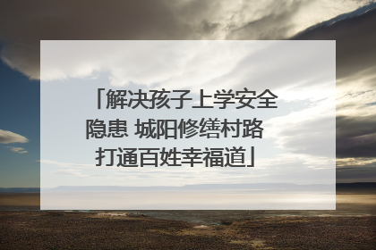 解决孩子上学安全隐患 城阳修缮村路打通百姓幸福道