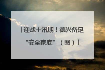 迎战主汛期！德兴备足“安全家底”（图）