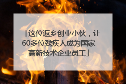 这位返乡创业小伙，让60多位残疾人成为国家高新技术企业员工