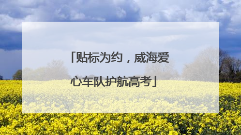 贴标为约，威海爱心车队护航高考