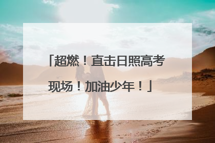 超燃！直击日照高考现场！加油少年！