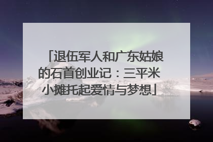 退伍军人和广东姑娘的石首创业记：三平米小摊托起爱情与梦想