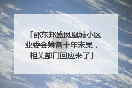 邵东邦盛凤凰城小区业委会筹备十年未果，相关部门回应来了
