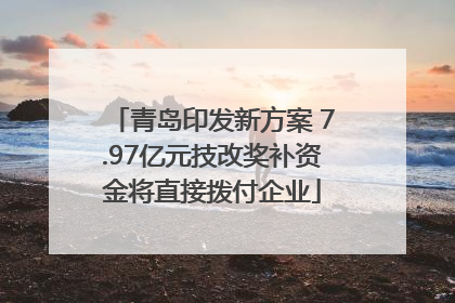 青岛印发新方案 7.97亿元技改奖补资金将直接拨付企业