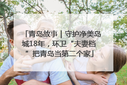 青岛故事｜守护净美岛城18年，环卫“夫妻档”把青岛当第二个家