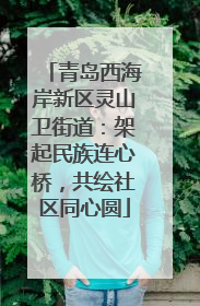 青岛西海岸新区灵山卫街道：架起民族连心桥，共绘社区同心圆