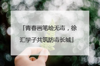 青春画笔绘无毒，徐汇学子共筑防毒长城