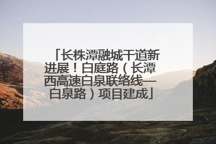 长株潭融城干道新进展！白庭路（长潭西高速白泉联络线—白泉路）项目建成