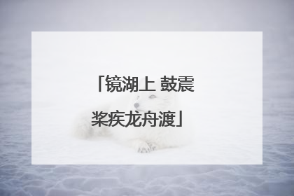 镜湖上 鼓震桨疾龙舟渡