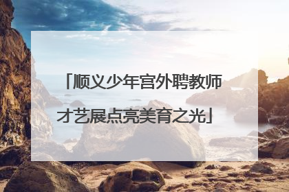 顺义少年宫外聘教师才艺展点亮美育之光