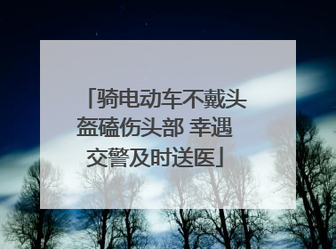 骑电动车不戴头盔磕伤头部 幸遇交警及时送医