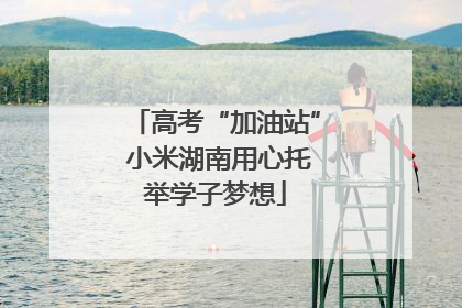 高考“加油站” 小米湖南用心托举学子梦想