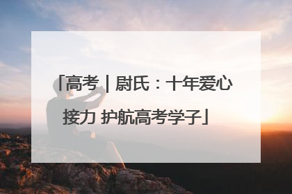 高考｜尉氏：十年爱心接力 护航高考学子