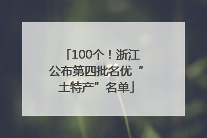 100个！浙江公布第四批名优“土特产”名单