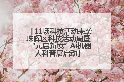 11场科技活动来袭 珠晖区科技活动周暨“元启新境”Ai机器人科普展启动