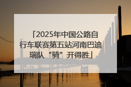2025年中国公路自行车联赛第五站河南巴迪瑞队“骑”开得胜