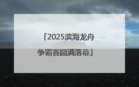 2025滨海龙舟争霸赛圆满落幕