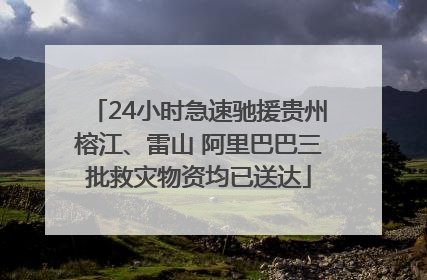 24小时急速驰援贵州榕江、雷山 阿里巴巴三批救灾物资均已送达