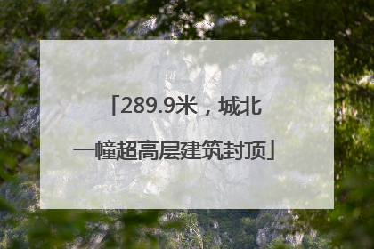 289.9米，城北一幢超高层建筑封顶