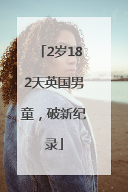 2岁182天英国男童，破新纪录