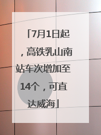 7月1日起，高铁乳山南站车次增加至14个，可直达威海