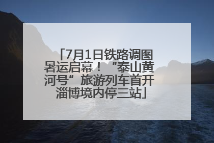 7月1日铁路调图暑运启幕！“泰山黄河号”旅游列车首开 淄博境内停三站