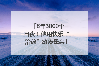 8年3000个日夜！他用快乐“治愈”瘫痪母亲