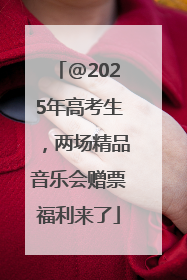 @2025年高考生，两场精品音乐会赠票福利来了