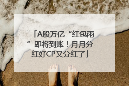 A股万亿“红包雨”即将到账！月月分红好CP又分红了