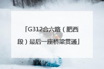 G312合六路（肥西段）最后一座桥梁贯通