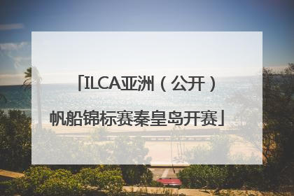 ILCA亚洲（公开）帆船锦标赛秦皇岛开赛