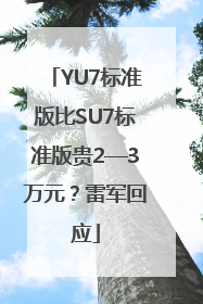 YU7标准版比SU7标准版贵2—3万元？雷军回应